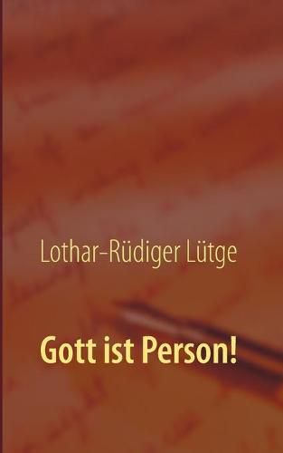 Cover image for Gott ist Person!: Warum es wichtig ist, Gott als ein ewiges, unveranderliches Individuum zu begreifen.