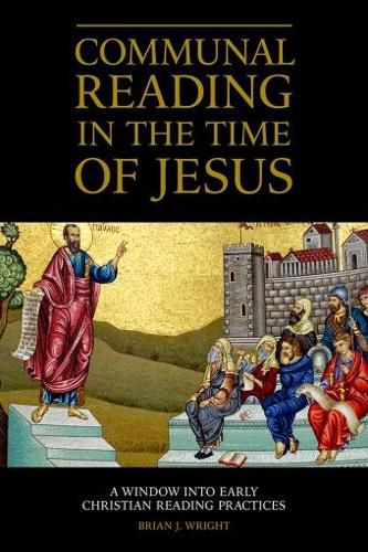 Communal Reading in the Time of Jesus: A Window into Early Christian Reading Practices