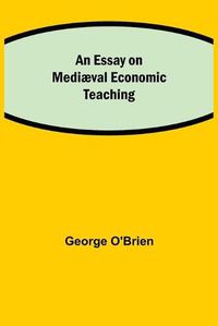 Cover image for An Essay on Mediaeval Economic Teaching