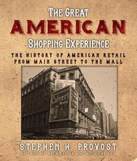 Cover image for Great American Shopping Experience: The History of American Retail from Main Street to the Mall