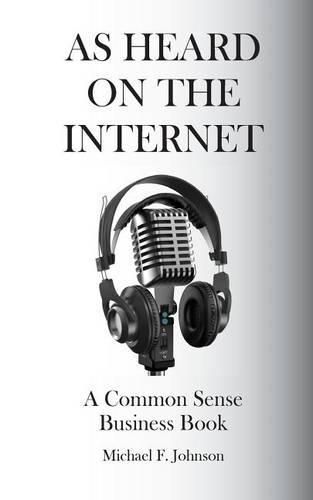 As Heard on The Internet: A Common Sense Business Book