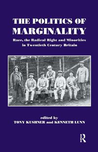 Cover image for The Politics of Marginality: Race, the Radical Right and Minorities in Twentieth Century Britain