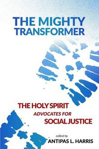 Cover image for The Mighty Transformer: The Holy Spirit Advocates for Social Justice