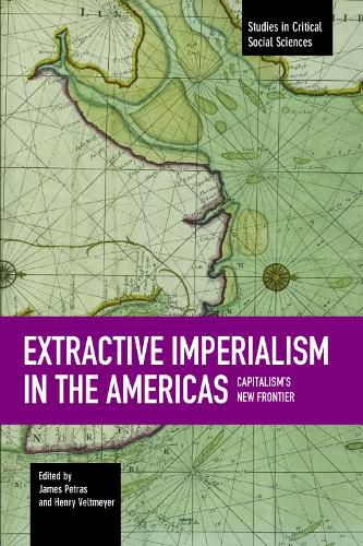 Extractive Imperialism In The Americas: Capitalism's New Frontier: Studies in Critical Social Sciences, Volume 70