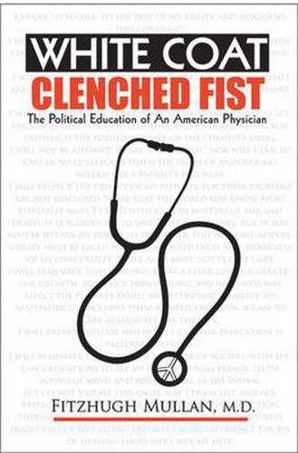 Cover image for White Coat Clenched Fist: The Political Education of an American Physician