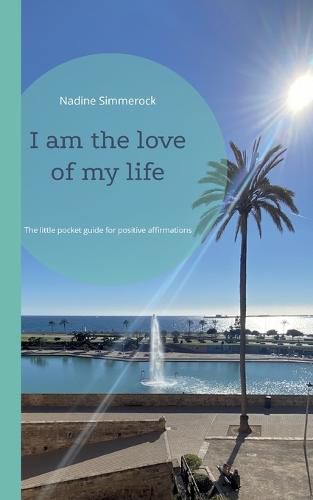 Cover image for I am the love of my life: The little pocket guide for positive affirmations