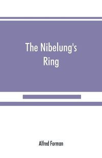 Cover image for The Nibelung's ring, English words to Richard Wagner's Der ring des Nibelungen, in the alliterative verse of the original