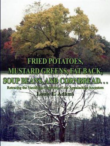 Cover image for Fried Potatoes, Mustard Greens, Fat Back, Soup Beans, and Cornbread...: Retracing the Vanishing Footprints of Our Appalachian Ancestors