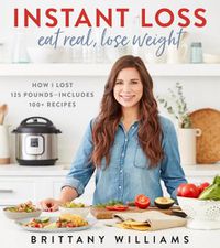 Cover image for Instant Loss: Eat Real, Lose Weight: How I Lost 125 Pounds-Includes 100+ Recipes