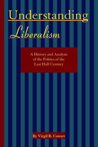 Cover image for Understanding Liberalism: A History and Analysis of the Politics of the Last Half Century