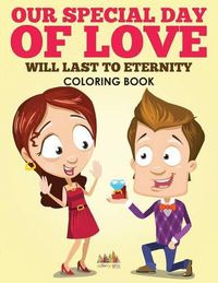 Cover image for Our Special Day of Love Will Last to Eternity Coloring Book