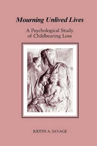 Cover image for Mourning Unlived Lives: A Psychological Study of Childbearing Loss