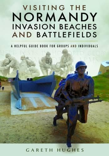 Cover image for Visiting the Normandy Invasion Beaches and Battlefields: A Helpful Guide Book for Groups and Individuals