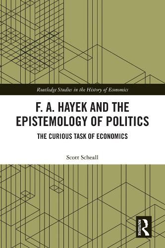 F. A. Hayek and the Epistemology of Politics: The Curious Task of Economics