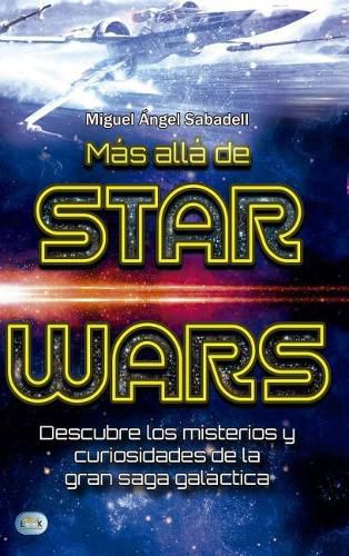 Cover image for Mas Alla de Star Wars: Descubre Los Misterios Y Curiosidades de la Gran Saga Galactica