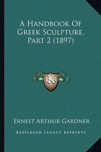 Cover image for A Handbook of Greek Sculpture, Part 2 (1897)