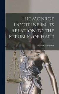 Cover image for The Monroe Doctrine in Its Relation to the Republic of Haiti