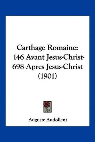 Cover image for Carthage Romaine: 146 Avant Jesus-Christ-698 Apres Jesus-Christ (1901)