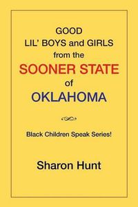 Cover image for Good Lil' Boys and Girls from the Sooner State of Oklahoma: (Black Children Speak Series!)