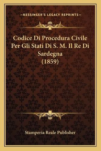 Cover image for Codice Di Procedura Civile Per Gli Stati Di S. M. Il Re Di Sardegna (1859)