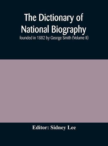 The dictionary of national biography: founded in 1882 by George Smith (Volume II)