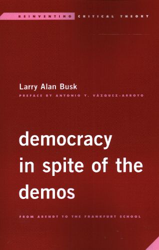 Cover image for Democracy in Spite of the Demos: From Arendt to the Frankfurt School