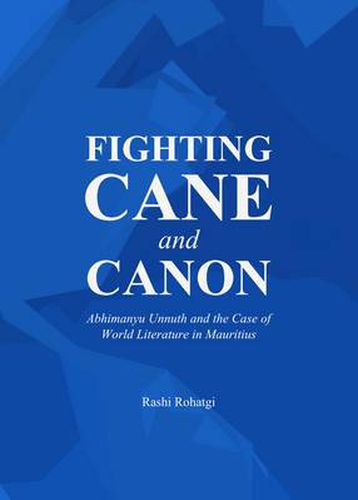 Cover image for Fighting Cane and Canon: Abhimanyu Unnuth and the Case of World Literature in Mauritius