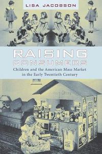 Cover image for Raising Consumers: Children and the American Mass Market in the Early Twentieth Century