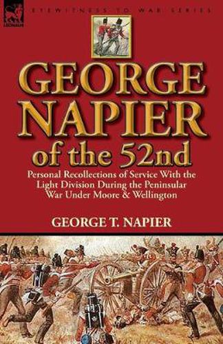 Cover image for George Napier of the 52nd: Personal Recollections of Service with the Light Division During the Peninsular War Under Moore & Wellington