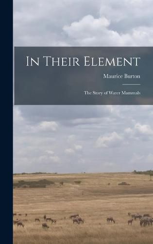 Cover image for In Their Element; the Story of Water Mammals