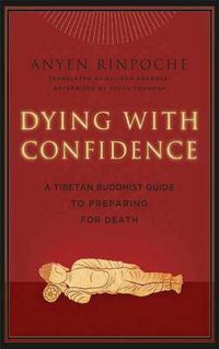 Cover image for Dying with Confidence: A Tibetan Buddhist Guide to Preparing for Death