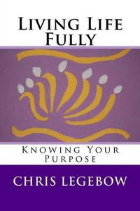 Cover image for Living Life Fully: Knowing Your Purpose