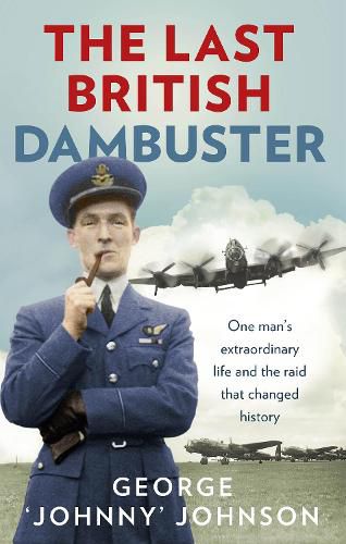 The Last British Dambuster: One man's extraordinary life and the raid that changed history