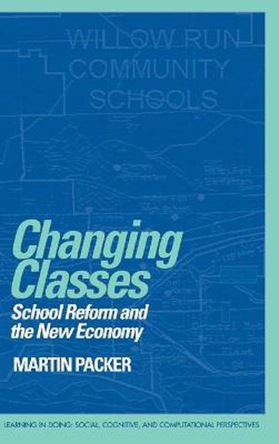 Cover image for Changing Classes: School Reform and the New Economy