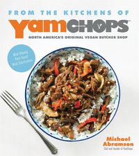 Cover image for From the Kitchens of YamChops: North America's Original Vegan Butcher Shop: Mind-Blowing Plant-Based Meat Substitutions