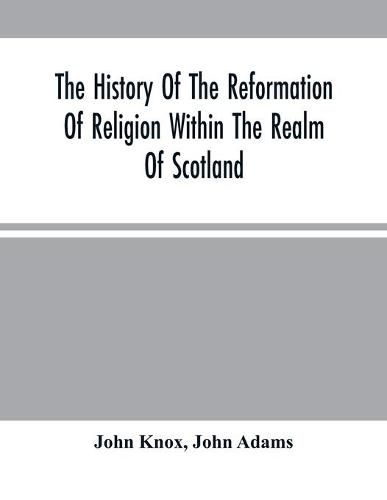 Cover image for The History Of The Reformation Of Religion Within The Realm Of Scotland