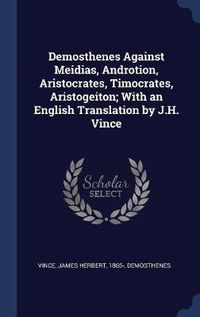 Cover image for Demosthenes Against Meidias, Androtion, Aristocrates, Timocrates, Aristogeiton; With an English Translation by J.H. Vince