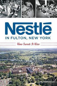 Cover image for Nestle in Fulton, New York: How Sweet it Was