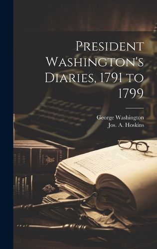 Cover image for President Washington's Diaries, 1791 to 1799
