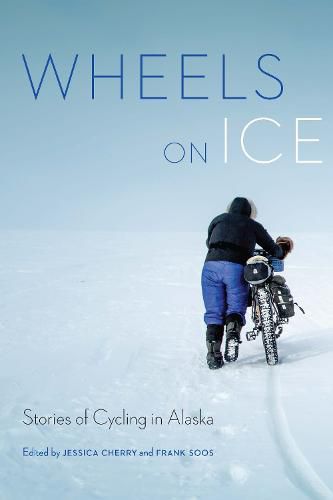 Cover image for Wheels on Ice: Stories of Cycling in Alaska