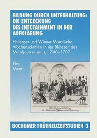 Cover image for Bildung durch Unterhaltung: Die Entdeckung des Infotainment in der Aufklarung: Hallenser und Wiener Moralische Wochenschriften in der Blutezeit des Moraljournalismus, 1748-1782