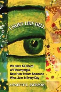 Cover image for I Hurt Like Hell: We Have All Heard of Fibromyalgia, Now Hear It from Someone Who Lives It Every Day