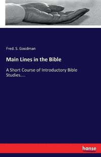 Cover image for Main Lines in the Bible: A Short Course of Introductory Bible Studies....