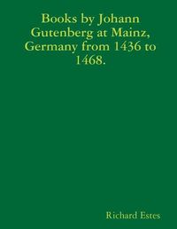 Cover image for Books by Johann Gutenberg at Mainz, Germany from 1436 to 1468.