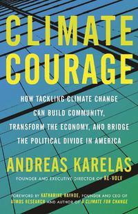 Cover image for Climate Courage: How Tackling Climate Change Can Build Community, Transform the Economy, and Bridge the Political Divide in America