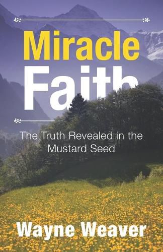 Cover image for Miracle Faith: The Truth Revealed in the Mustard Seed