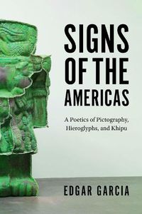 Cover image for Signs of the Americas: A Poetics of Pictography, Hieroglyphs, and Khipu