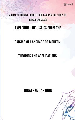 Cover image for Exploring Linguistics From the Origins of Language to Modern Theories and Applications