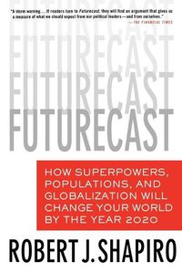 Cover image for Futurecast: How Superpowers, Populations, and Globalization Will Change Your World by the Year 2020