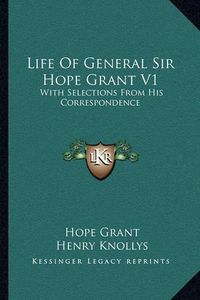 Cover image for Life of General Sir Hope Grant V1: With Selections from His Correspondence